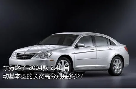 东方之子 2004款 2.4L 自动基本型的长宽高分别是多少？