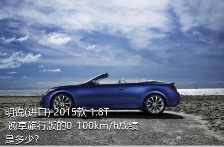 明锐(进口) 2015款 1.8T 逸享旅行版的0-100km/h成绩是多少？