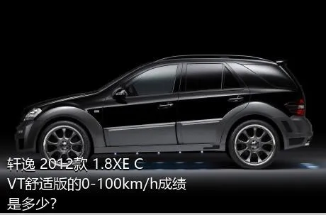 轩逸 2012款 1.8XE CVT舒适版的0-100km/h成绩是多少？