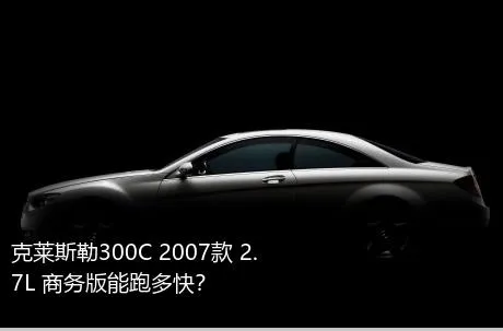 克莱斯勒300C 2007款 2.7L 商务版能跑多快？