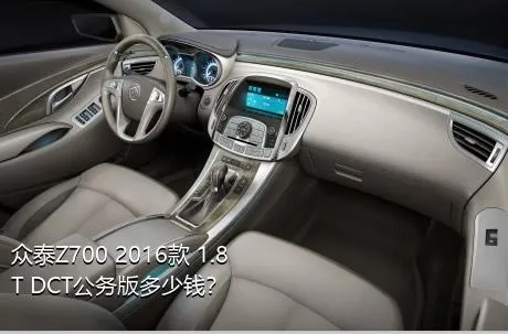 众泰Z700 2016款 1.8T DCT公务版多少钱？