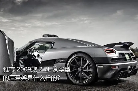 雅尊 2009款 2.7L 豪华型的后悬架是什么样的？