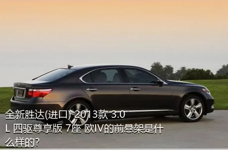 全新胜达(进口) 2013款 3.0L 四驱尊享版 7座 欧IV的前悬架是什么样的？