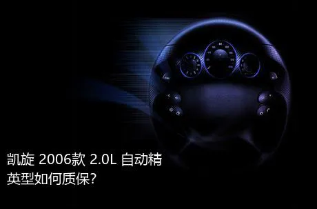 凯旋 2006款 2.0L 自动精英型如何质保？