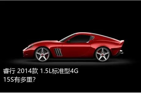 睿行 2014款 1.5L标准型4G15S有多重？