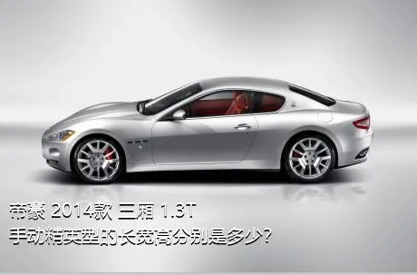 帝豪 2014款 三厢 1.3T 手动精英型的长宽高分别是多少？