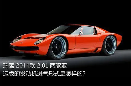 瑞鹰 2011款 2.0L 两驱亚运版的发动机进气形式是怎样的？