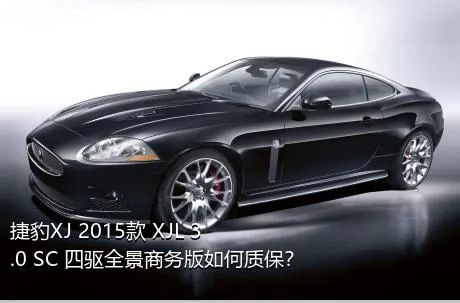 捷豹XJ 2015款 XJL 3.0 SC 四驱全景商务版如何质保？