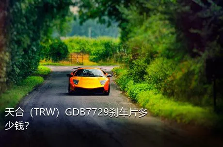 天合（TRW）GDB7729刹车片多少钱？