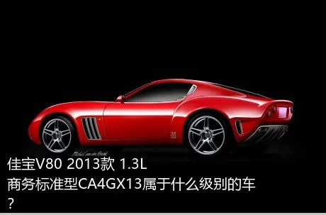 佳宝V80 2013款 1.3L商务标准型CA4GX13属于什么级别的车？