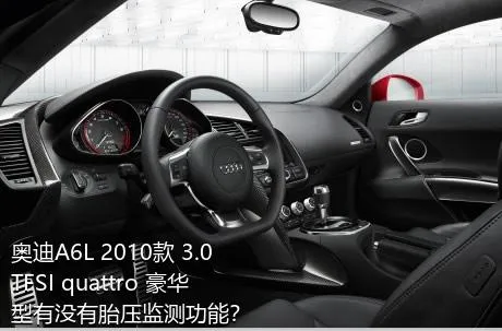 奥迪A6L 2010款 3.0 TFSI quattro 豪华型有没有胎压监测功能？