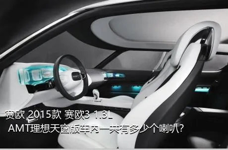 赛欧 2015款 赛欧3 1.3L AMT理想天窗版车内一共有多少个喇叭？