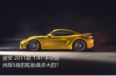 途安 2011款 1.4T 手动智尚版5座的轮胎是多大的？