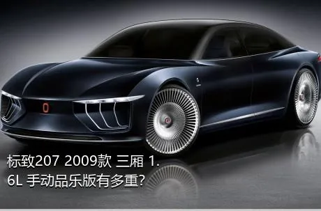 标致207 2009款 三厢 1.6L 手动品乐版有多重？