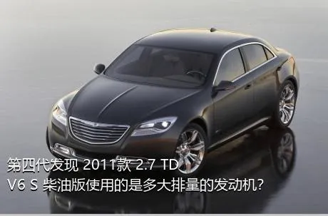 第四代发现 2011款 2.7 TDV6 S 柴油版使用的是多大排量的发动机？