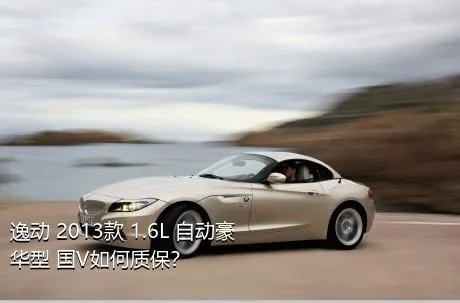 逸动 2013款 1.6L 自动豪华型 国V如何质保？