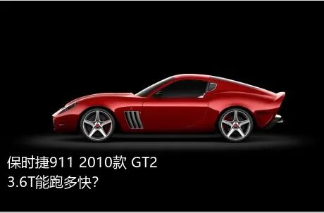 保时捷911 2010款 GT2 3.6T能跑多快？