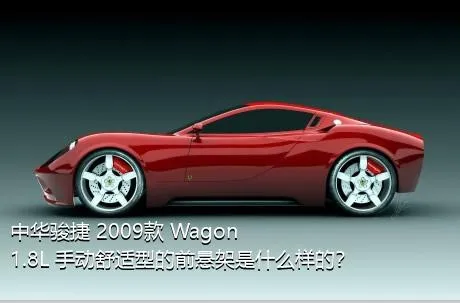 中华骏捷 2009款 Wagon 1.8L 手动舒适型的前悬架是什么样的？