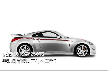 凌渡 2015款 230TSI 手动风尚版属于什么车型？