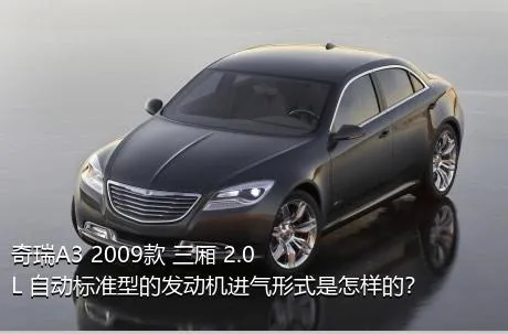 奇瑞A3 2009款 三厢 2.0L 自动标准型的发动机进气形式是怎样的？