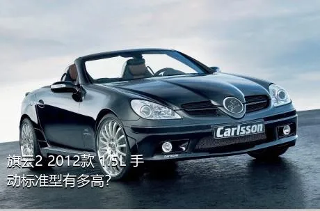 旗云2 2012款 1.5L 手动标准型有多高？