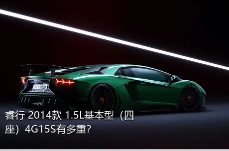 睿行 2014款 1.5L基本型（四座）4G15S有多重？