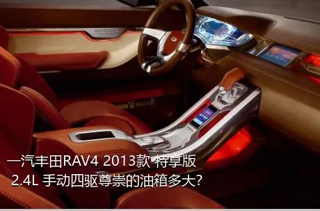 一汽丰田RAV4 2013款 特享版 2.4L 手动四驱尊崇的油箱多大？