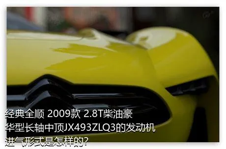 经典全顺 2009款 2.8T柴油豪华型长轴中顶JX493ZLQ3的发动机进气形式是怎样的？