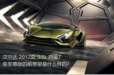 汉兰达 2012款 3.5L 四驱7座至尊版的前悬架是什么样的？