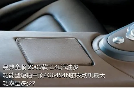 经典全顺 2009款 2.4L汽油多功能型短轴中顶4G64S4N的发动机最大功率是多少？