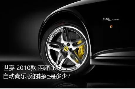 世嘉 2010款 两厢 1.6L 自动尚乐版的轴距是多少？