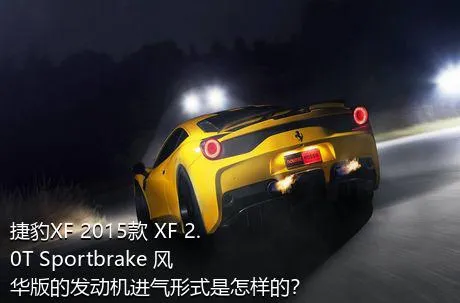 捷豹XF 2015款 XF 2.0T Sportbrake 风华版的发动机进气形式是怎样的？