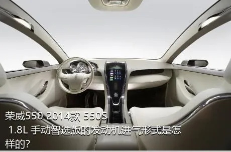 荣威550 2014款 550S 1.8L 手动智选版的发动机进气形式是怎样的？