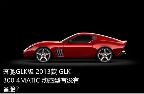 奔驰GLK级 2013款 GLK 300 4MATIC 动感型有没有备胎？