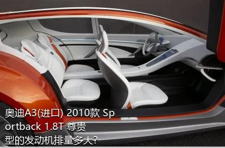 奥迪A3(进口) 2010款 Sportback 1.8T 尊贵型的发动机排量多大？