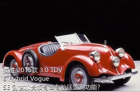 揽胜 2015款 3.0 TDV6 Hybrid Vogue SE 创世加长版有没有胎压监测功能？