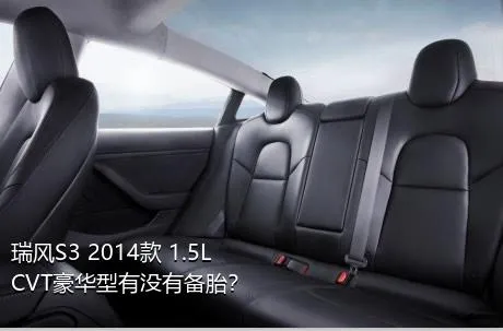 瑞风S3 2014款 1.5L CVT豪华型有没有备胎？