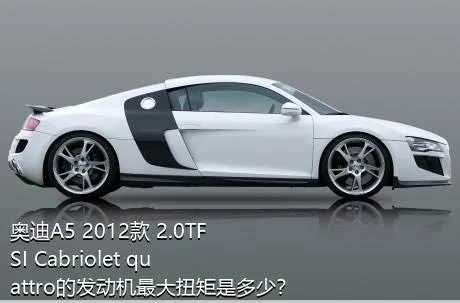 奥迪A5 2012款 2.0TFSI Cabriolet quattro的发动机最大扭矩是多少？