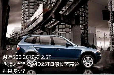 财运500 2012款 2.5T四驱豪华型GA4D25TCI的长宽高分别是多少？