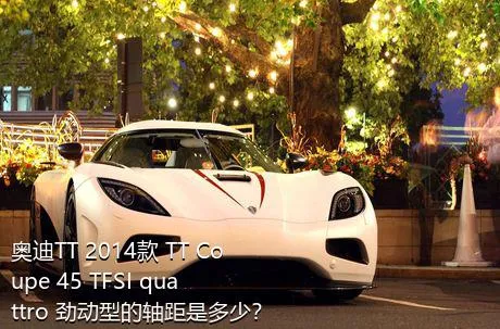 奥迪TT 2014款 TT Coupe 45 TFSI quattro 劲动型的轴距是多少？