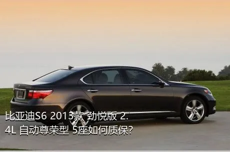 比亚迪S6 2013款 劲悦版 2.4L 自动尊荣型 5座如何质保？