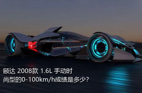 颐达 2008款 1.6L 手动时尚型的0-100km/h成绩是多少？