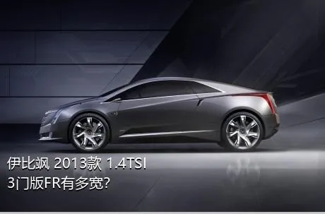 伊比飒 2013款 1.4TSI 3门版FR有多宽？