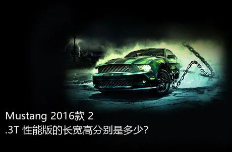 Mustang 2016款 2.3T 性能版的长宽高分别是多少？