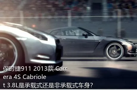 保时捷911 2013款 Carrera 4S Cabriolet 3.8L是承载式还是非承载式车身？