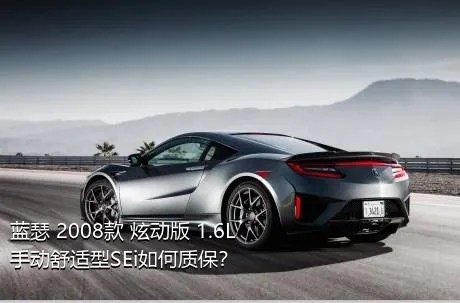 蓝瑟 2008款 炫动版 1.6L 手动舒适型SEi如何质保？