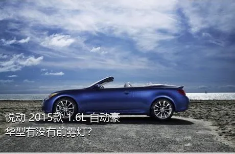 悦动 2015款 1.6L 自动豪华型有没有前雾灯？