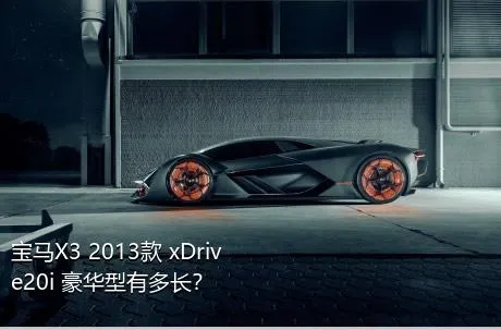 宝马X3 2013款 xDrive20i 豪华型有多长？