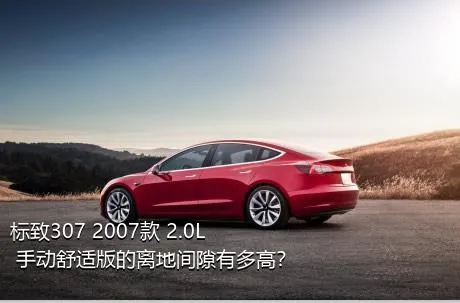 标致307 2007款 2.0L 手动舒适版的离地间隙有多高？