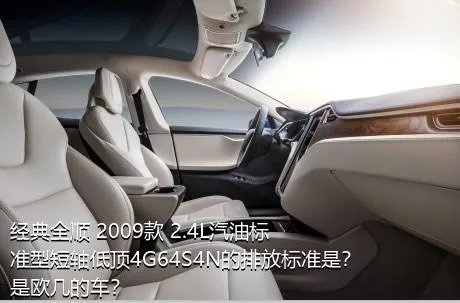 经典全顺 2009款 2.4L汽油标准型短轴低顶4G64S4N的排放标准是？是欧几的车？